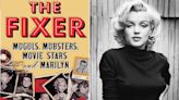 Marilyn Monroe's Last Day Revealed in The Fixer: Moguls, Mobsters, Movie Stars, and Marilyn