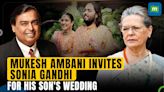 Mukesh Ambani invites Sonia Gandhi for his son Anant Ambani’s wedding