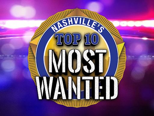 Nashville’s ‘Top 10 Most Wanted’ fugitives: Week of May 8, 2024