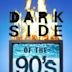 Dark Side of the 90s