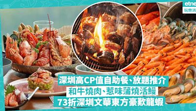 深圳美食 | 深圳高CP值自助餐、放題推介！和牛燒肉+惹味蒲燒活鰻 / 73折深圳文華東方歎波士頓龍蝦 / 日式放題任食海膽鮑魚 | Foodie What’s On