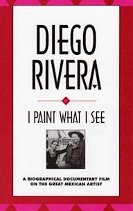 Diego Rivera: I Paint What I See