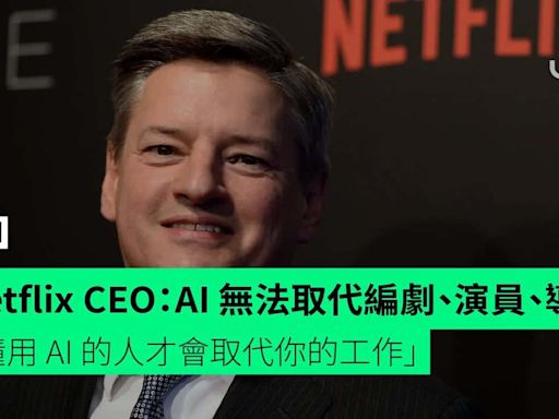 Netflix CEO：AI 無法取代編劇、演員、導演 「懂用 AI 的人才會取代你的工作」