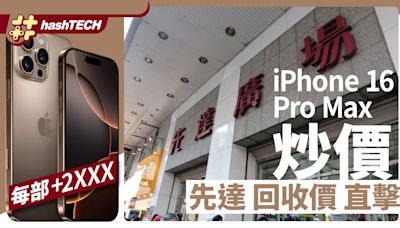 iPhone 16 Pro Max先達炒價直擊｜金色全線炒起+$2000｜持續更新