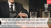 "Why are alcohol and tobacco use more common risk factors for oral cancer in men than women? "