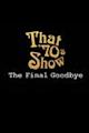 That '70s Show Special: The Final Goodbye