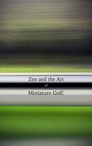 Zen and the Art of Miniature Golf