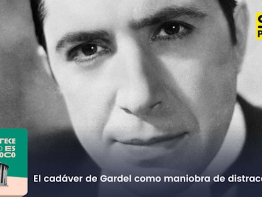 Acontece que no es poco | El cadáver de Gardel como maniobra de distracción | Cadena SER