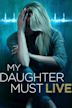 My Daughter Must Live