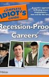 The Complete Idiot's Guide to Recession-Proof Careers