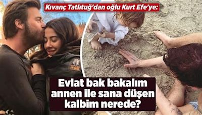 Kıvanç Tatlıtuğ'dan oğlu Kurt Efe'ye: Evlat bak bakalım annen ile sana düşen kalbim nerede?