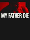 My Father Die