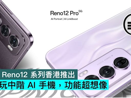 OPPO Reno12 系列香港推出，超抵玩中階 AI 手機，功能超想像 - Qooah