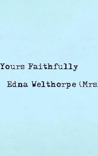 Yours Faithfully, Edna Welthorpe (Mrs)