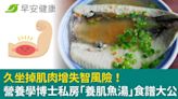 久坐掉肌肉增失智風險！營養學博士私房「養肌魚湯」食譜大公開