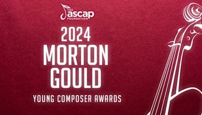 The ASCAP Foundation Names Recipients of the 2024 Morton Gould Young Composer Awards