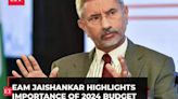 'We've got 22% growth…': EAM Jaishankar highlights importance of 2024 Budget amid global situation