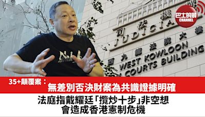 【35+顛覆案】無差別否決財案為共識證據明確。法庭指戴耀廷「攬炒十步」非空想，會造成香港憲制危機。