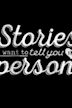 Stories I Want to Tell You in Person