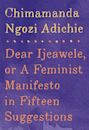 Dear Ijeawele, or A Feminist Manifesto in Fifteen Suggestions