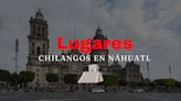 ¿Qué significa en náhuatl Coyoacán, Ajusco, Chapultepec y otros lugares de la CDMX?