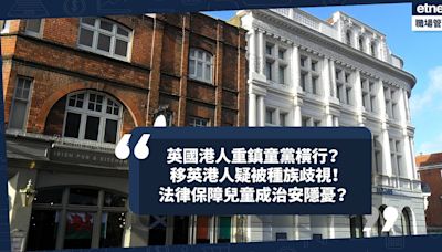 移民英國｜英國港人重鎮童黨橫行？移英港人疑被種族歧視！法律保障兒童成治安隱憂？ | Cally - 英倫出走日記