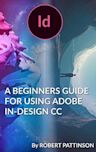 A BEGINNERS GUIDE FOR USING ADOBE IN-DESIGN CC