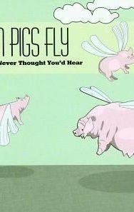 When Pigs Fly: Songs You Never Thought You'd Hear