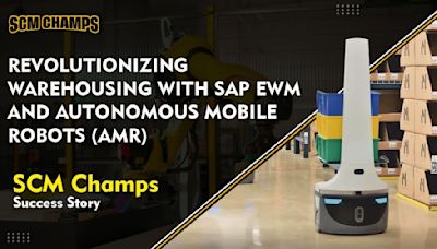 Revolutionizing Warehousing with SAP EWM and Autonomous Mobile Robots (AMRs): SCM Champs Success Story