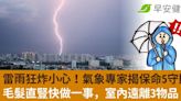 雷雨狂炸小心！氣象專家揭保命5守則：毛髮直豎快做一事，室內遠離3物品