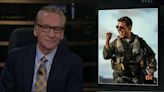 Bill Maher Goes All in on Trashing ‘Top Gun: Maverick': It’s ‘A Lot About Making Warmongering Sexy’ (Video)