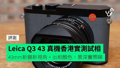 【評測】Leica Q3 43 真機香港實測試相 43mm新鏡新視角 + 出相顏色、景深實際睇