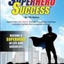 Superhero Success - Expand Your CAPE-ability to Breakthrough Any Challenge, Overcome Any Fear, and Accomplish Any Goal!