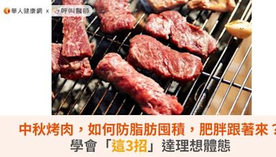 中秋烤肉，如何防脂肪囤積，肥胖跟著來？學會「這3招」達理想體態 | 華人健康網 - 專業即時優質的健康新聞及資訊分享平台業即時優質的健康新聞及資訊分享平台