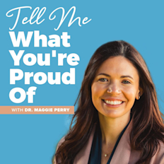 Tell Me What You re Proud Of With Dr. Maggie Perry