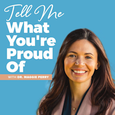 Tell Me What You're Proud Of With Dr. Maggie Perry