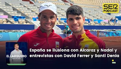 El Larguero completo | España se ilusiona con Nadal y Alcaraz y entrevistas con David Ferrer y Santi Denia | Cadena SER