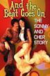 And the Beat Goes On: The Sonny and Cher Story