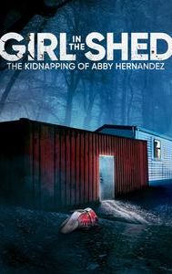 Girl in the Shed: The Kidnapping of Abby Hernandez