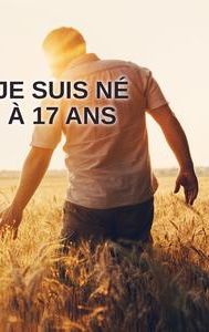 Je suis né à 17 ans