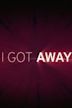 I Got Away