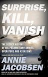 Surprise, Kill, Vanish: The Secret History Of CIA Paramilitary Armies, Operators, And Assassins