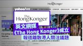 英文網媒《The Hong Konger》成立 總部設於英國 報道離散港人關注議題｜Yahoo