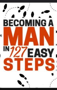 Becoming a Man in 127 EASY Steps