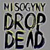 Misogyny Drop Dead