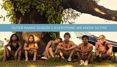 Outer Banks Season 4: Everything We Know So Far