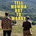 Tell Momma Not to Worry