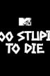 Too Stupid to Die