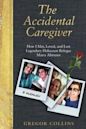 The Accidental Caregiver: How I Met, Loved, and Lost Legendary Holocaust Refugee Maria Altmann