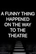 A Funny Thing Happened on the Way to the Theatre